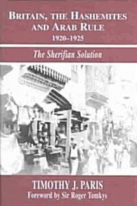 Britain, the Hashemites and Arab Rule : The Sherifian Solution (Hardcover)
