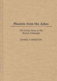 [중고] Phoenix from the Ashes: The Indian Army in the Burma Campaign (Hardcover)