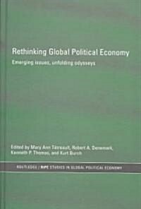 Rethinking Global Political Economy : Emerging Issues, Unfolding Odysseys (Hardcover)