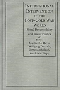 International Intervention in the Post-Cold War World : Moral Responsibility and Power Politics (Hardcover)