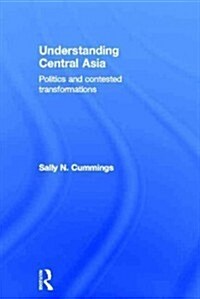 Understanding Central Asia : Politics and Contested Transformations (Hardcover)