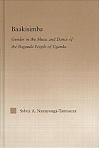 Baakisimba : Gender in the Music and Dance of the Baganda People of Uganda (Hardcover)