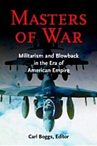 Masters of War : Militarism and Blowback in the Era of American Empire (Paperback)