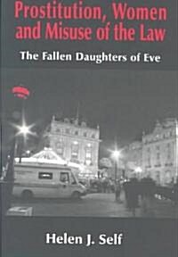 Prostitution, Women and Misuse of the Law : The Fallen Daughters of Eve (Paperback)