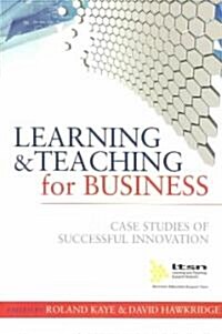 Learning and Teaching for Business : Case Studies of Successful Innovation (Paperback)