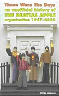 Those Were the Days : An Unofficial History of the Beatles Apple Organization 1967 (Paperback)