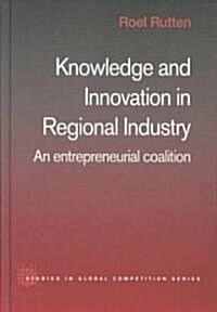 Knowledge and Innovation in Regional Industry : An Entrepreneurial Coalition (Hardcover)