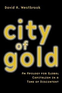 City of Gold : An Apology for Global Capitalism in a Time of Discontent (Paperback)