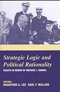 Strategic Logic and Political Rationality : Essays in Honor of Michael I. Handel (Hardcover)