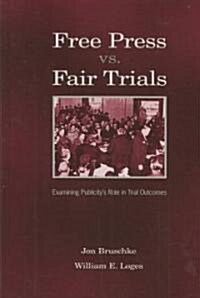Free Press vs. Fair Trials: Examining Publicitys Role in Trial Outcomes (Hardcover)
