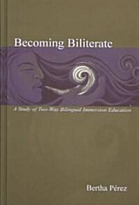 Becoming Biliterate: A Study of Two-Way Bilingual Immersion Education (Hardcover)