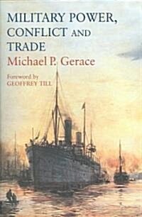 Military Power, Conflict and Trade : Military Spending, International Commerce and Great Power Rivalry (Hardcover)