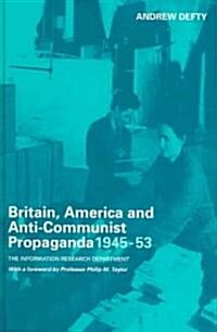 Britain, America and Anti-Communist Propaganda 1945-53 : The Information Research Department (Hardcover)