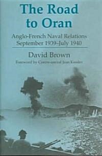 The Road to Oran : Anglo-French Naval Relations, September 1939-July 1940 (Hardcover)