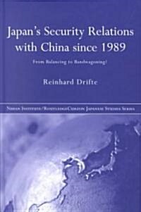 Japans Security Relations with China Since 1989 : From Balancing to Bandwagoning? (Hardcover)