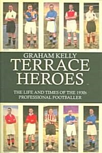 Terrace Heroes : The Life and Times of the 1930s Professional Footballer (Paperback)