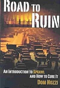 Road to Ruin: An Introduction to Sprawl and How to Cure It (Hardcover)