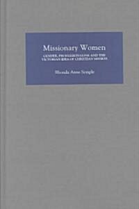 Missionary Women : Gender, Professionalism and the Victorian Idea of Christian Mission (Hardcover)