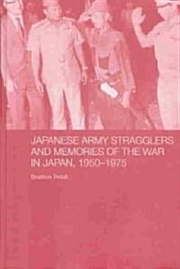 Japanese Army Stragglers and Memories of the War in Japan, 1950-75 (Hardcover)