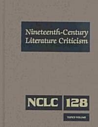 Nineteenth-Century Literature Criticism: Excerpts from Criticism of the Works of Nineteenth-Century Novelists, Poets, Playwrights, Short-Story Writers (Hardcover)