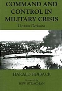 Command and Control in Military Crisis : Devious Decisions (Paperback)
