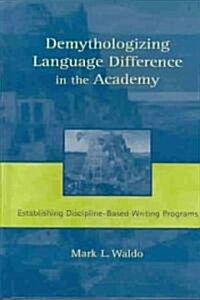 Demythologizing Language Difference in the Academy: Establishing Discipline-Based Writing Programs (Hardcover)