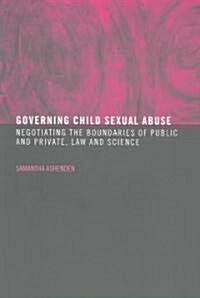 Governing Child Sexual Abuse : Negotiating the Boundaries of Public and Private, Law and Science (Paperback)
