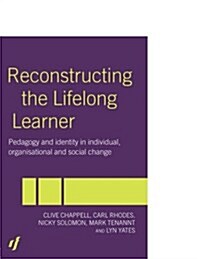 Reconstructing the Lifelong Learner : Pedagogy and Identity in Individual, Organisational and Social Change (Paperback)