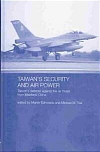 Taiwans Security and Air Power : Taiwans Defense Against the Air Threat from Mainland China (Hardcover)