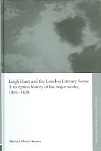Leigh Hunt and the London Literary Scene : A Reception History of His Major Works, 1805-1828 (Hardcover)