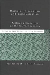 Markets, Information and Communication : Austrian Perspectives on the Internet Economy (Hardcover)