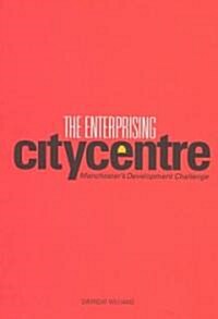 The Enterprising City Centre : Manchesters Development Challenge (Paperback)