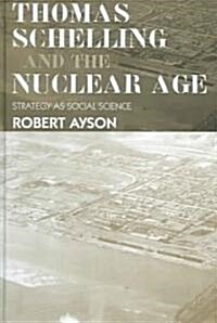 Thomas Schelling and the Nuclear Age : Strategy as Social Science (Hardcover)