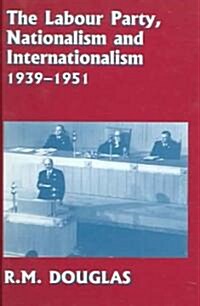 The Labour Party, Nationalism and Internationalism, 1939-1951 (Hardcover)