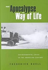 From Apocalypse to Way of Life : Environmental Crisis in the American Century (Hardcover)