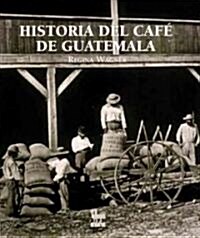 Historia Del Cafe En Guatemala / The History of Coffee in Guatemala (Hardcover)