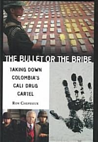 The Bullet or the Bribe: Taking Down Colombias Cali Drug Cartel (Hardcover)