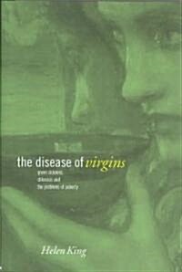 The Disease of Virgins : Green Sickness, Chlorosis and the Problems of Puberty (Hardcover)