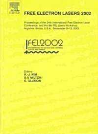 Free Electron Lasers 2002 : Proceedings of the 24th International Free Electron Laser Conference and the 9th FEL Users Workshop, Argonne, Illinois, U. (Hardcover)