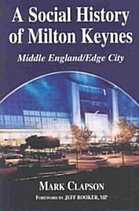 A Social History of Milton Keynes : Middle England/Edge City (Hardcover)