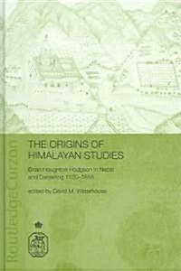 The Origins of Himalayan Studies : Brian Houghton Hodgson in Nepal and Darjeeling (Hardcover)