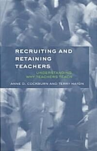 Recruiting and Retaining Teachers : Understanding Why Teachers Teach (Paperback)