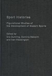 Sport Histories : Figurational Studies in the Development of Modern Sports (Hardcover)