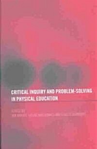 Critical Inquiry and Problem Solving in Physical Education : Working with Students in Schools (Paperback)