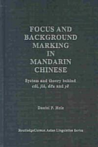 Focus and Background Marking in Mandarin Chinese : System and Theory Behind Cai, Jiu, Dou and Ye (Hardcover)