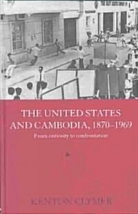 The United States and Cambodia, 1870-1969 : From Curiosity to Confrontation (Hardcover)