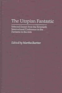 The Utopian Fantastic: Selected Essays from the Twentieth International Conference on the Fantastic in the Arts (Hardcover)