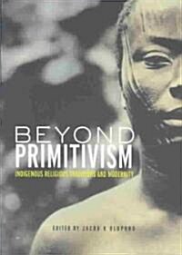 Beyond Primitivism : Indigenous Religious Traditions and Modernity (Paperback)