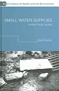 Small Water Supplies : A Practical Guide (Hardcover)