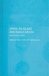 Jews, Muslims and Mass Media : Mediating the Other (Hardcover)